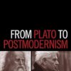 From Plato to Postmodernism: The Story of the West Through Philosophy, Literature and Art