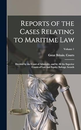 Reports of the Cases Relating to Maritime Law: Decided by the Court of Admiralty, and by All the Superior Courts of Law and Equity; Salvage Awards; Volume 1