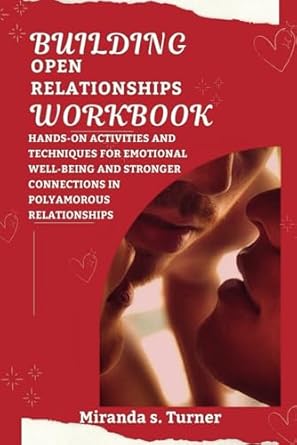 Building Open Relationships Workbook: Hands-on Activities and Techniques for Emotional Well-Being and Stronger Connections in Polyamorous Relationships