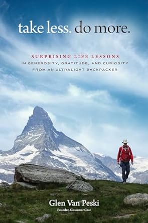 take less. do more.: Surprising Life Lessons in Generosity, Gratitude, and Curiosity from an Ultralight Backpacker