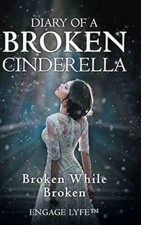 Diary of a Broken Cinderella: Broken While Broken
