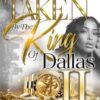 Taken By The King Of Dallas 2: An African American Romance