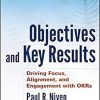 Objectives and Key Results: Driving Focus, Alignment, and Engagement with OKRs