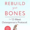 Rebuild Your Bones: The 12-Week Osteoporosis Protocol