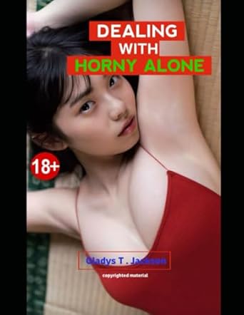 Dealing with horny alone: Comprehensive Guide to Understanding and Managing Horniness