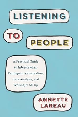 Listening to People: A Practical Guide to Interviewing, Participant Observation, Data Analysis, and Writing It All Up