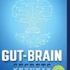 Gut-Brain Secrets: Causes and Solutions to Gut, Brain and Body Dysfunction