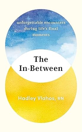 The In-Between: Unforgettable Encounters During Life's Final Moments