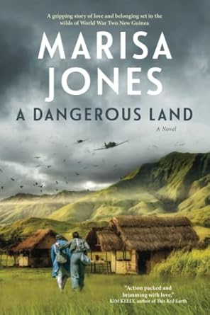 A Dangerous Land: A gripping novel of love and belonging set in the wilds of World War Two New Guinea