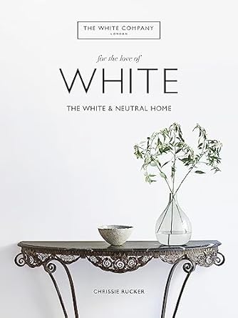 White Company: For the Love of White: The White & Neutral Home
