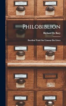 Philobiblion: Excellent Traité Sur L'amour Des Livres