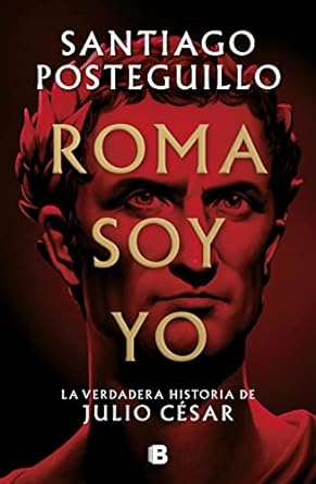 Roma soy yo (Serie Julio César 1): La verdadera historia de Julio César