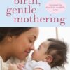 Gentle Birth, Gentle Mothering: A Doctor's Guide to Natural Childbirth and Gentle Early Parenting Choices