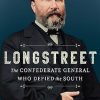 Longstreet: The Confederate General Who Defied the South