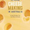 Home Cheese Making in Australia 2/e: Simple Recipes You Can Make at Home