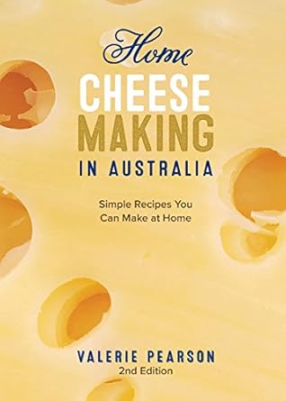 Home Cheese Making in Australia 2/e: Simple Recipes You Can Make at Home