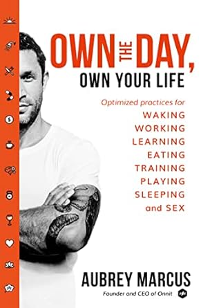 Own the Day, Own Your Life: Optimised Practices for Waking, Working, Learning, Eating, Training, Playing, Sleeping and Sex