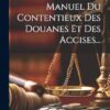 Manuel Du Contentieux Des Douanes Et Des Accises...
