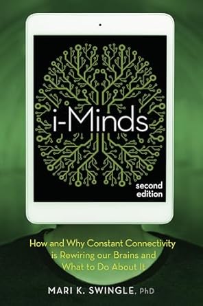 i-Minds - 2nd edition: How and Why Constant Connectivity is Rewiring Our Brains and What to Do About it