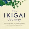 The Ikigai Journey: A Practical Guide to Finding Happiness and Purpose the Japanese Way
