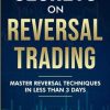 Secrets On Reversal Trading: Master Reversal Techniques In Less Than 3 days