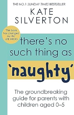 There's No Such Thing As 'Naughty': The groundbreaking guide for parents with children aged 0-5: THE #1 SUNDAY TIMES BESTSELLER