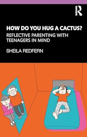 How Do You Hug a Cactus? Reflective Parenting with Teenagers in Mind