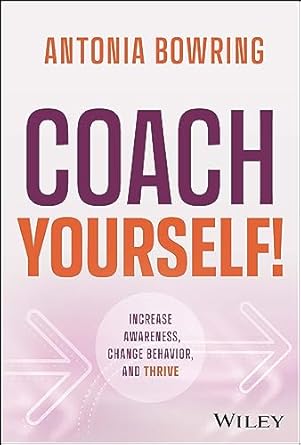 Coach Yourself!: Increase Awareness, Change Behavior, and Thrive