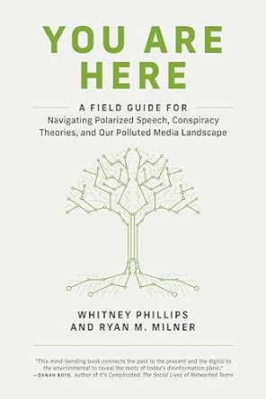 You Are Here: A Field Guide for Navigating Polarized Speech, Conspiracy Theories, and Our Polluted Media Landscape