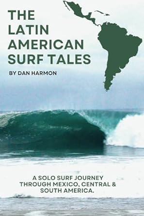The Latin American Surf Tales: A Solo Surf Journey Through Mexico, Central & South America.