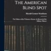 The American Blind Spot: The Failure of the Volunteer System As Shown in Our Military History