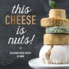 This Cheese is Nuts!: Delicious Vegan Cheese at Home: A Cookbook