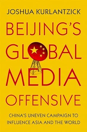 Beijing's Global Media Offensive: China's Uneven Campaign to Influence Asia and the World