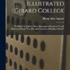 Illustrated Girard College: To Which Is Added a Short Biography of Stephen Girard, Abstracted From "The Life and Character of Stephen Girard"