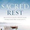 Sacred Rest: Recover Your Life, Renew Your Energy, Restore Your Sanity