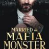 Married to the Mafia Monster: A Forced Marriage Italian Mafia Romance