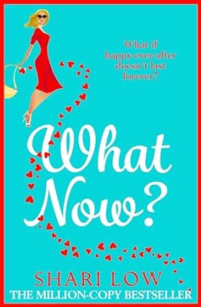 What Now?: A hilarious romantic comedy you won't be able to put down from #1 bestseller Shari Low