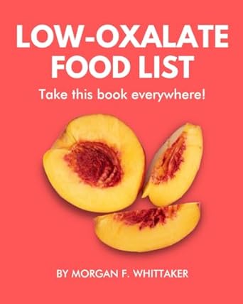 Low-Oxalate Food List: The World’s Most Comprehensive Low-Oxalate Ingredient List - Take It Wherever You Go!