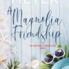 A Magnolia Friendship: A Sweet, Small Town Story