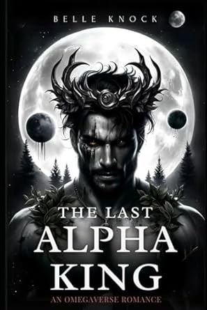 The Last Alpha King: an Omegaverse Romance