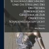 Die Gründe Der Schadenszurechnung Und Die Stellung Des Deutschen Bürgerlichen Gesetzbuchs Zur Objektiven Schadensersatzpflicht