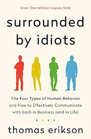 SURROUNDED BY IDIOTS: The Four Types of Human Behavior and How to Effectively Communicate with Each in Business (and in Life)