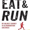 Eat and Run: My Unlikely Journey to Ultramarathon Greatness: My Unlikely Journey to Ultramarathon Greatness