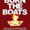 Burn the Boats: Toss Plan B Overboard and Unleash Your Full Potential