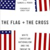 The Flag and the Cross: White Christian Nationalism and the Threat to American Democracy