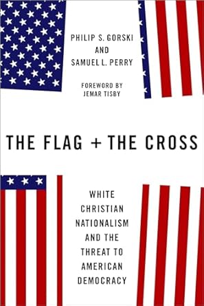 The Flag and the Cross: White Christian Nationalism and the Threat to American Democracy
