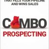 Combo Prospecting: The Powerful One-Two Punch That Fills Your Pipeline And Wins Sales