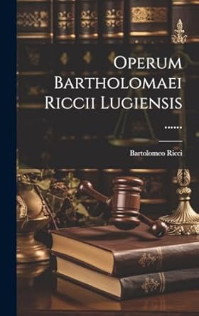 Operum Bartholomaei Riccii Lugiensis ......