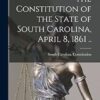 The Constitution of the State of South Carolina, April 8, 1861 ..