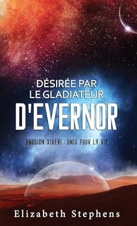 Désirée par le Gladiateur d’Evernor: Passion Xiveri, T8...